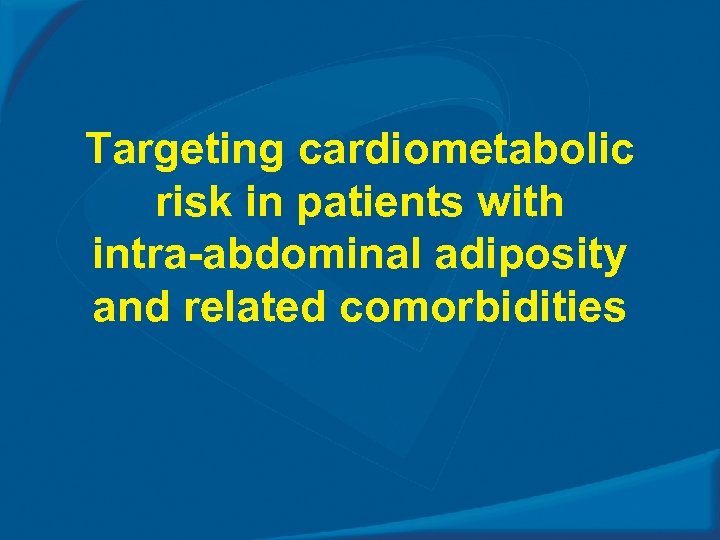 Targeting cardiometabolic risk in patients with intra-abdominal adiposity and related comorbidities 