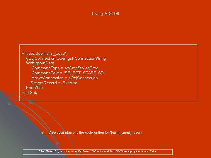 Using ADODB Private Sub Form_Load() g. Obj. Connection. Open gstr. Connection. String With gcom.