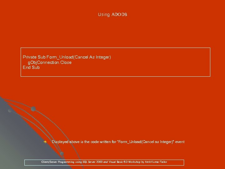 Using ADODB Private Sub Form_Unload(Cancel As Integer) g. Obj. Connection. Close End Sub 8