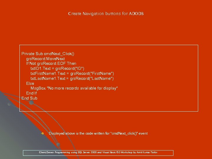 Create Navigation buttons for ADODB Private Sub cmd. Next_Click() grs. Record. Move. Next If