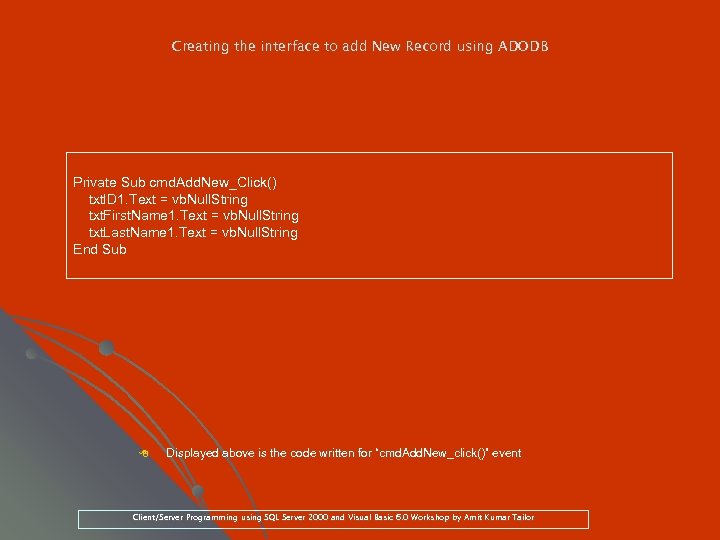 Creating the interface to add New Record using ADODB Private Sub cmd. Add. New_Click()