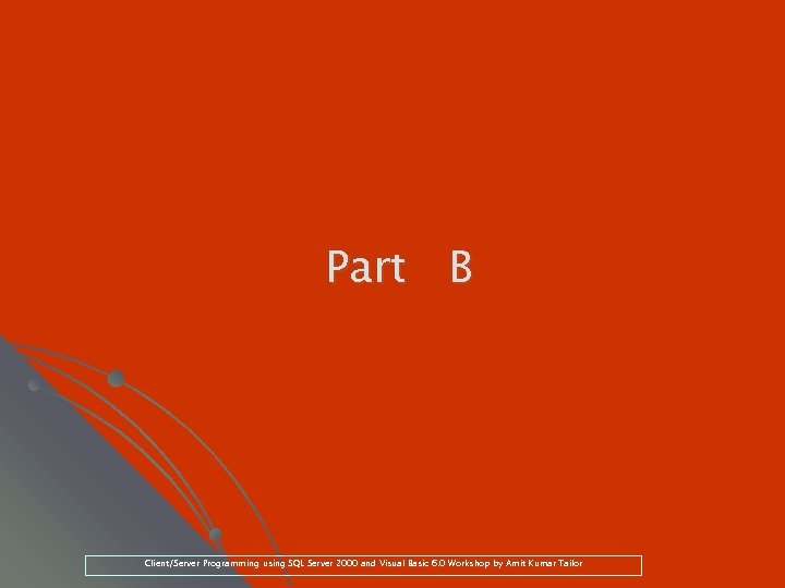 Part B Client/Server Programming using SQL Server 2000 and Visual Basic 6. 0 Workshop