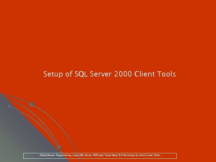 Setup of SQL Server 2000 Client Tools Client/Server Programming using SQL Server 2000 and