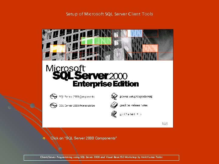 Setup of Microsoft SQL Server Client Tools 8 Click on “SQL Server 2000 Components”