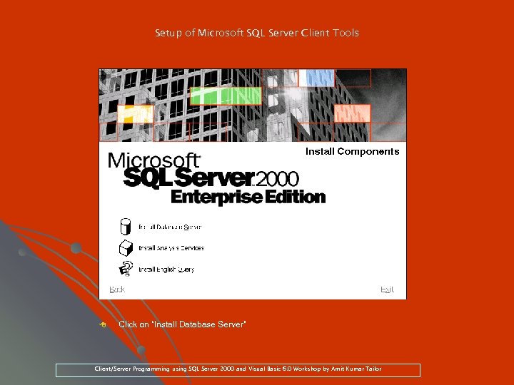 Setup of Microsoft SQL Server Client Tools 8 Click on “Install Database Server” Client/Server