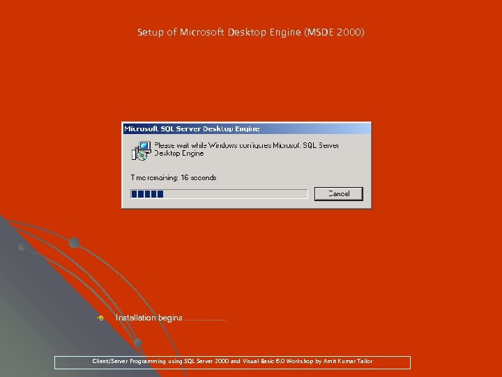 Setup of Microsoft Desktop Engine (MSDE 2000) 8 Installation begins …………… Client/Server Programming using