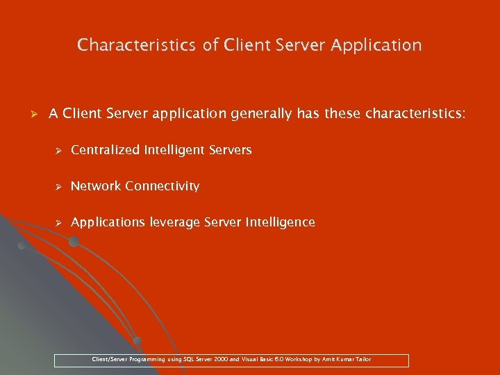 Characteristics of Client Server Application Ø A Client Server application generally has these characteristics: