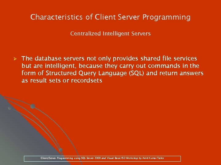 Characteristics of Client Server Programming Centralized Intelligent Servers Ø The database servers not only