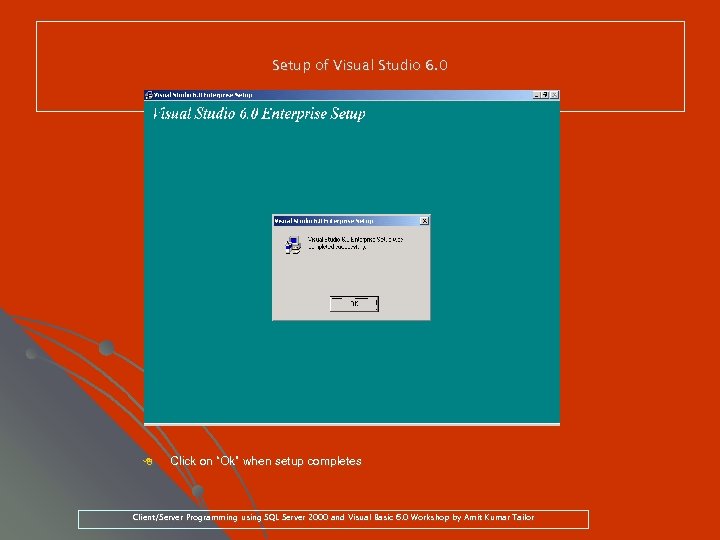 Setup of Visual Studio 6. 0 8 Click on “Ok” when setup completes Client/Server