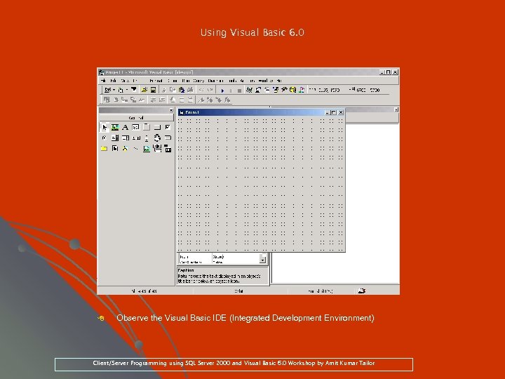 Using Visual Basic 6. 0 8 Observe the Visual Basic IDE (Integrated Development Environment)