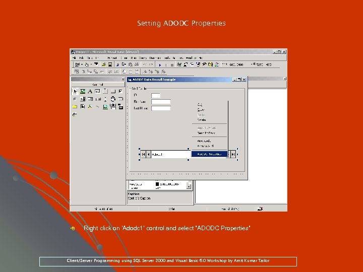 Setting ADODC Properties 8 Right click on ‘Adodc 1’ control and select ”ADODC Properties”