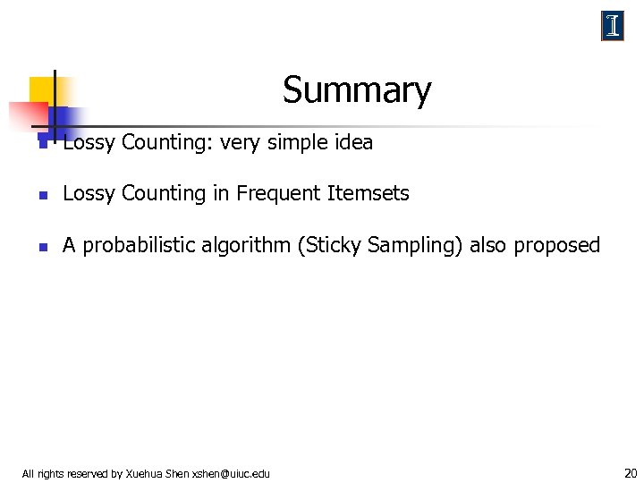 Summary n Lossy Counting: very simple idea n Lossy Counting in Frequent Itemsets n