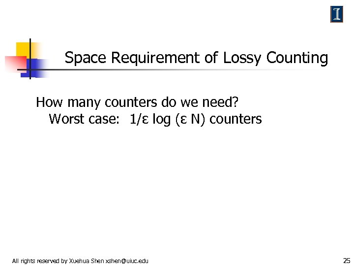 Space Requirement of Lossy Counting How many counters do we need? Worst case: 1/ε
