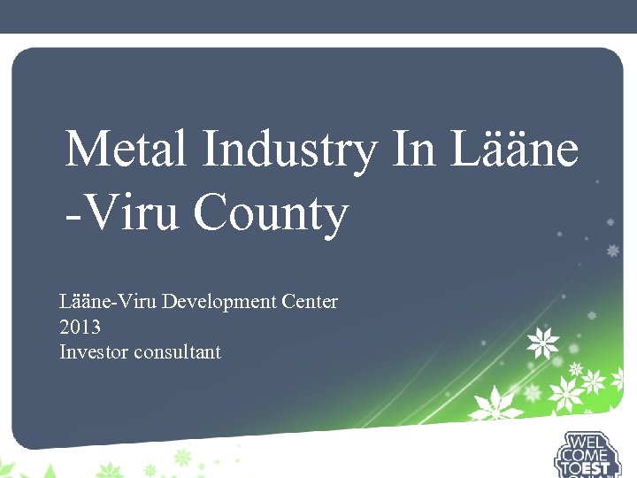 Metal Industry In Lääne -Viru County Lääne-Viru Development Center 2013 Investor consultant 