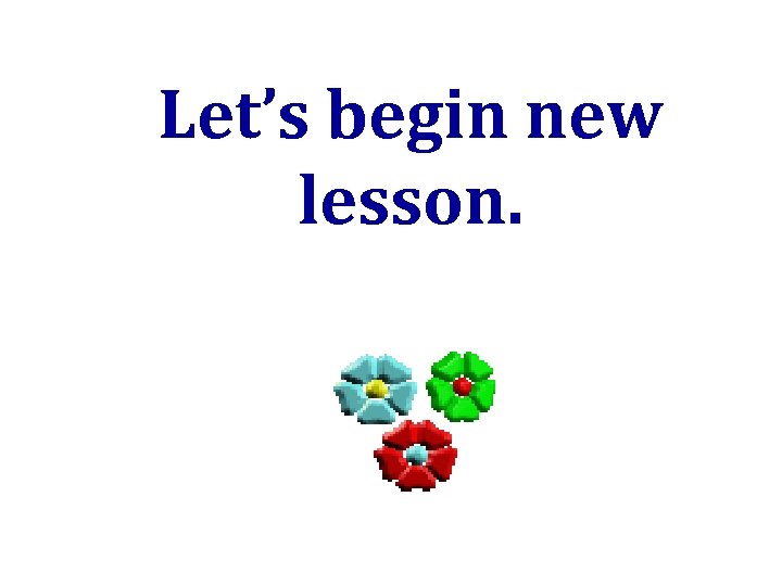 Let’s begin new lesson. 