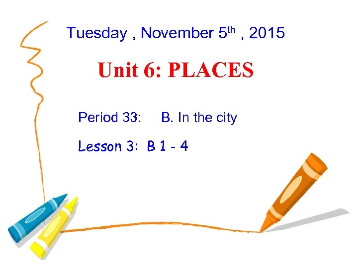 Tuesday , November 5 th , 2015 Unit 6: PLACES Period 33: B. In