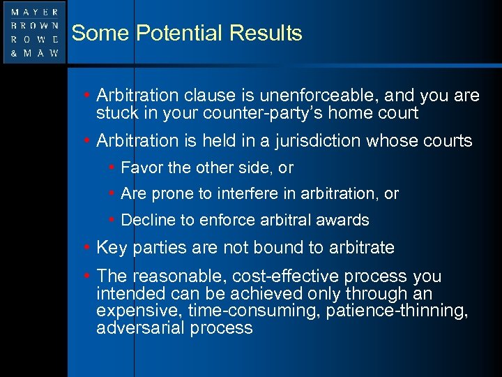 Some Potential Results • Arbitration clause is unenforceable, and you are stuck in your