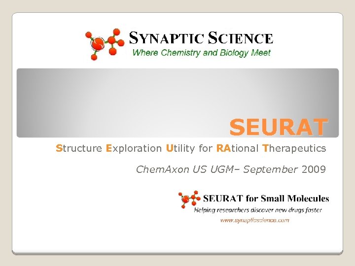 SEURAT Structure Exploration Utility for RAtional Therapeutics Chem. Axon US UGM– September 2009 