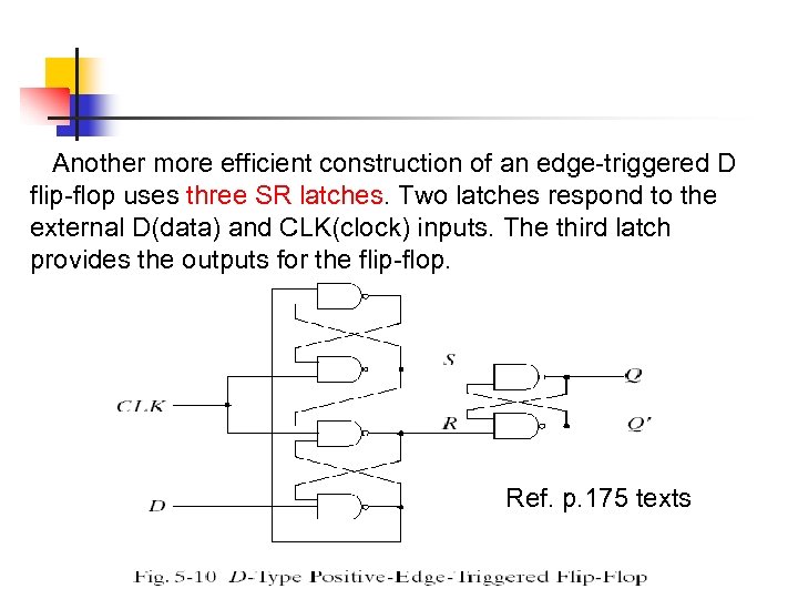 Another more efficient construction of an edge-triggered D flip-flop uses three SR latches. Two