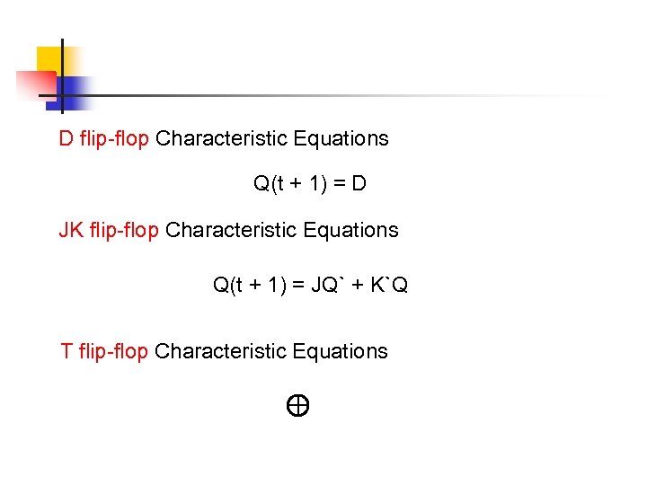 D flip-flop Characteristic Equations Q(t + 1) = D JK flip-flop Characteristic Equations Q(t