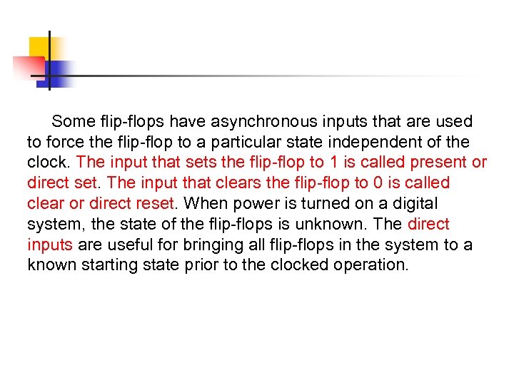 Some flip-flops have asynchronous inputs that are used to force the flip-flop to a