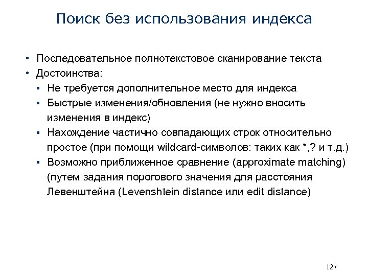 Поиск без использования индекса • Последовательное полнотекстовое сканирование текста • Достоинства: § Не требуется