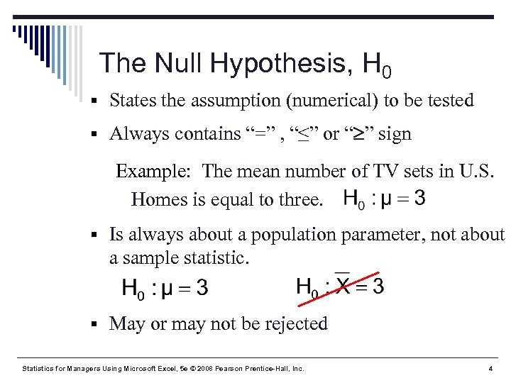 The Null Hypothesis, H 0 § States the assumption (numerical) to be tested §