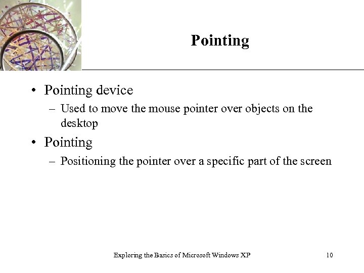 XP Pointing • Pointing device – Used to move the mouse pointer over objects