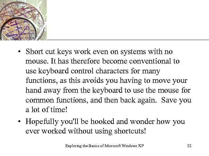 XP • Short cut keys work even on systems with no mouse. It has