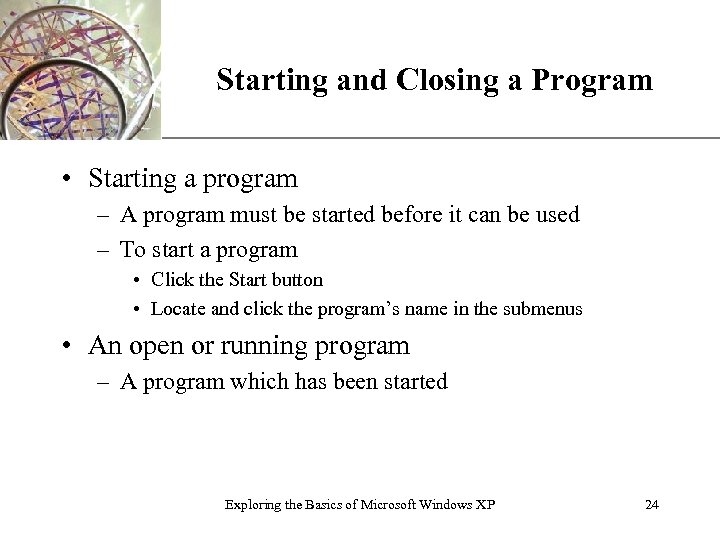 Starting and Closing a Program XP • Starting a program – A program must