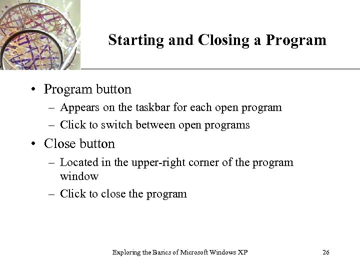 Starting and Closing a Program XP • Program button – Appears on the taskbar