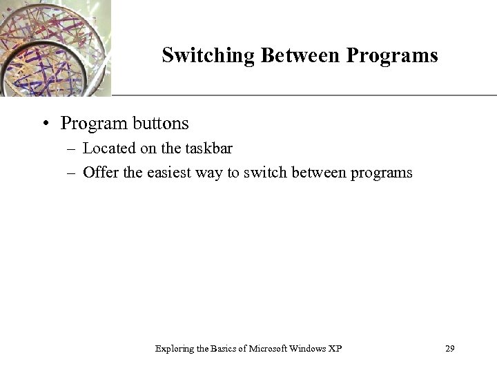 Switching Between Programs XP • Program buttons – Located on the taskbar – Offer