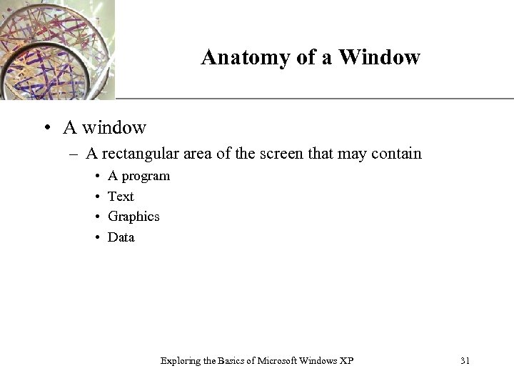 Anatomy of a Window XP • A window – A rectangular area of the