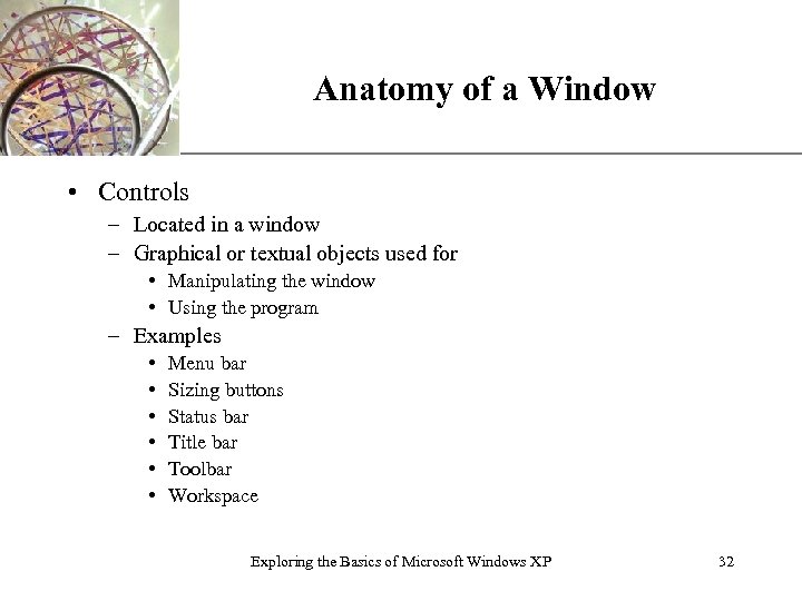 Anatomy of a Window XP • Controls – Located in a window – Graphical