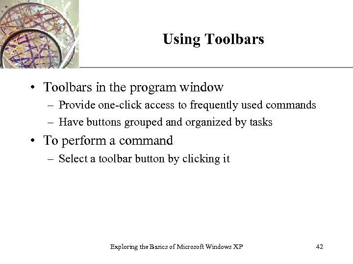 XP Using Toolbars • Toolbars in the program window – Provide one-click access to