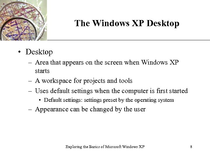 The Windows XP Desktop XP • Desktop – Area that appears on the screen