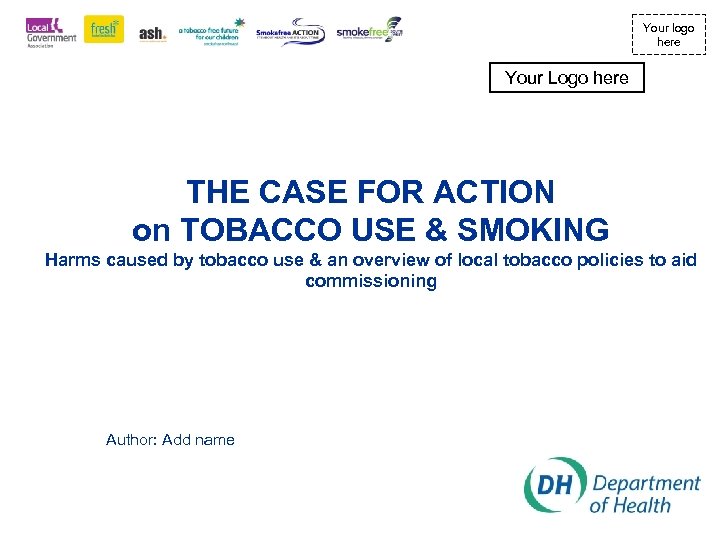 Your logo here Your Logo here THE CASE FOR ACTION on TOBACCO USE &