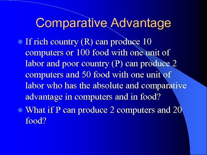 Comparative Advantage l If rich country (R) can produce 10 computers or 100 food