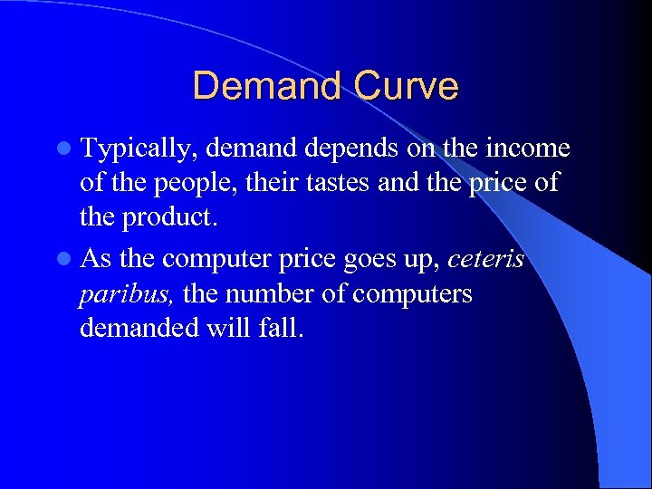 Demand Curve l Typically, demand depends on the income of the people, their tastes