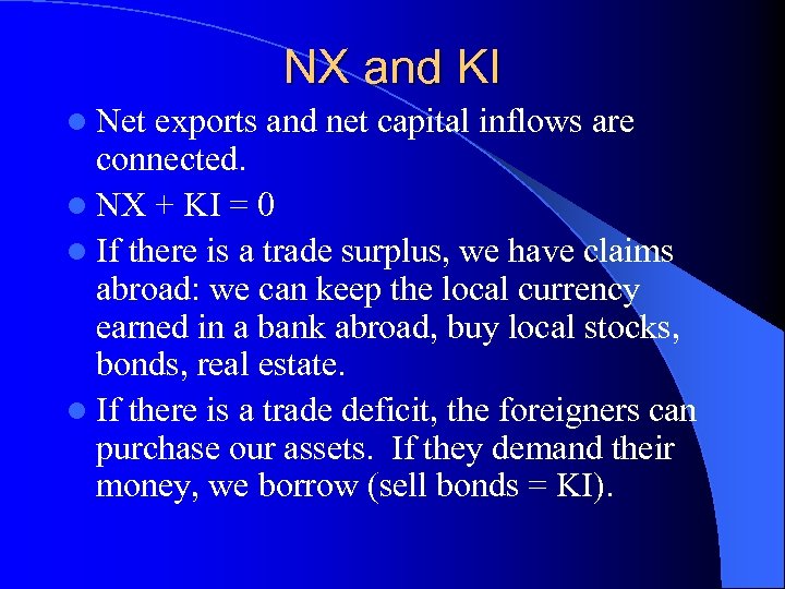 NX and KI l Net exports and net capital inflows are connected. l NX
