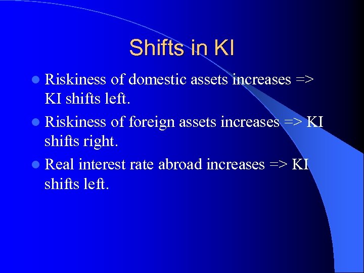 Shifts in KI l Riskiness of domestic assets increases => KI shifts left. l