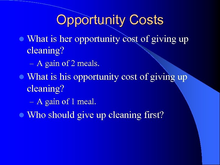 Opportunity Costs l What is her opportunity cost of giving up cleaning? – A