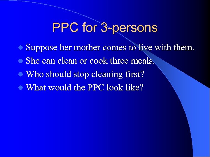 PPC for 3 -persons l Suppose her mother comes to live with them. l