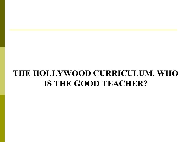 THE HOLLYWOOD CURRICULUM. WHO IS THE GOOD TEACHER? 
