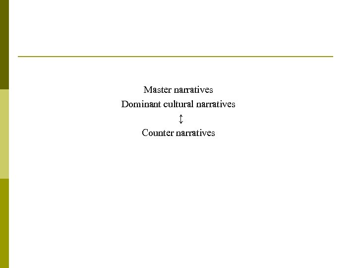 Master narratives Dominant cultural narratives ↕ Counter narratives 