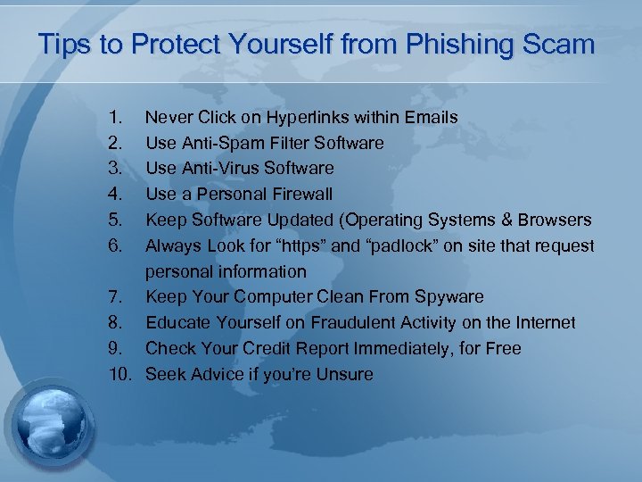 Tips to Protect Yourself from Phishing Scam 1. 2. 3. 4. 5. 6. Never