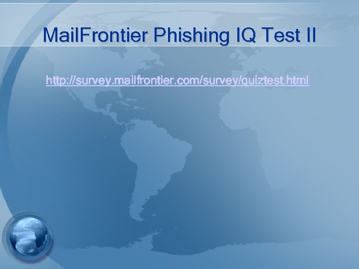 Mail. Frontier Phishing IQ Test II http: //survey. mailfrontier. com/survey/quiztest. html 