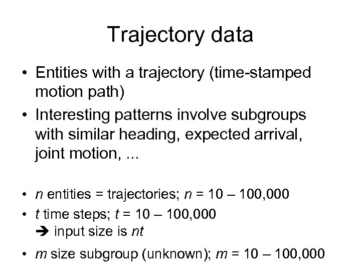 Trajectory data • Entities with a trajectory (time-stamped motion path) • Interesting patterns involve