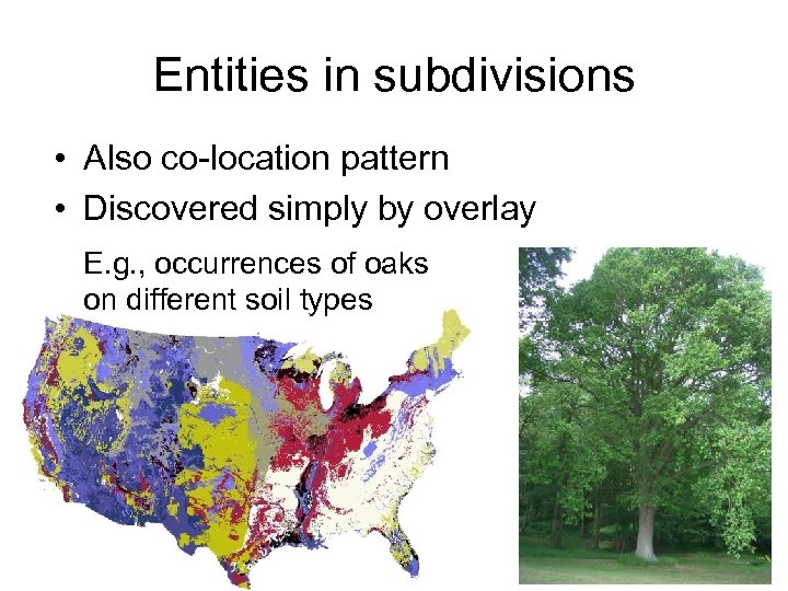 Entities in subdivisions • Also co-location pattern • Discovered simply by overlay E. g.