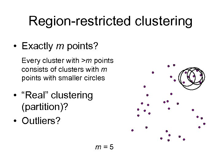 Region-restricted clustering • Exactly m points? Every cluster with >m points consists of clusters